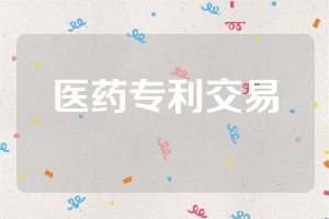 医药专利交易第1张-专利转让平台