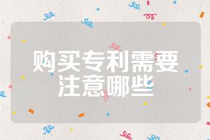 购买专利需要注意哪些