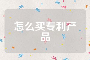怎么买专利产品