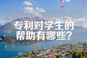 专利对学生的帮助有哪些？
